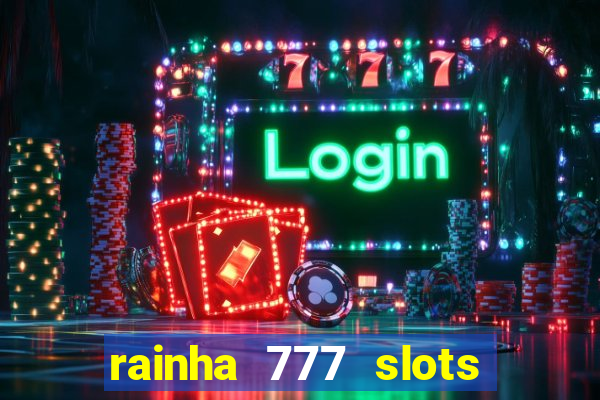 rainha 777 slots paga mesmo